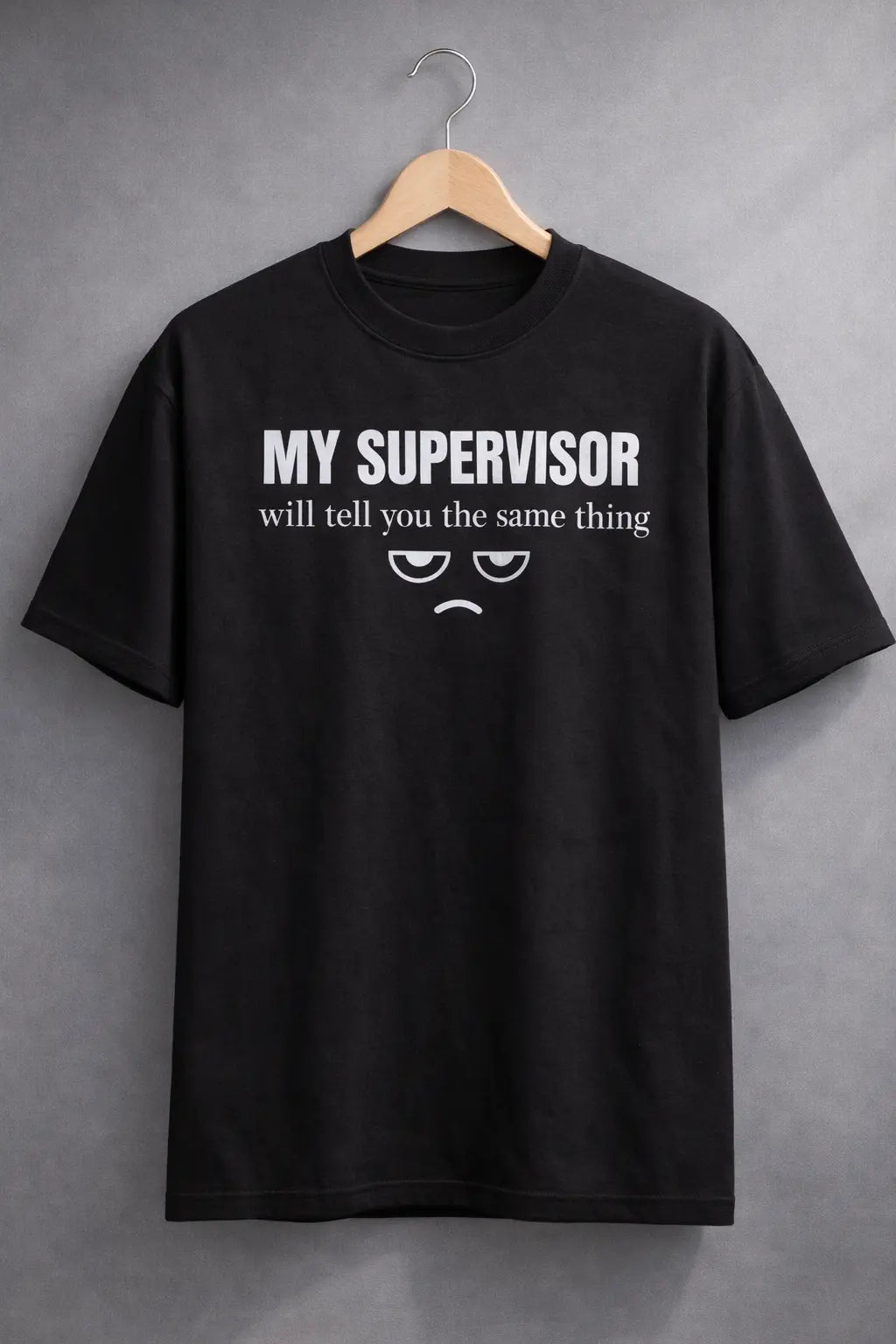 Black t-shirt with text 'My supervisor will tell you the same thing'  