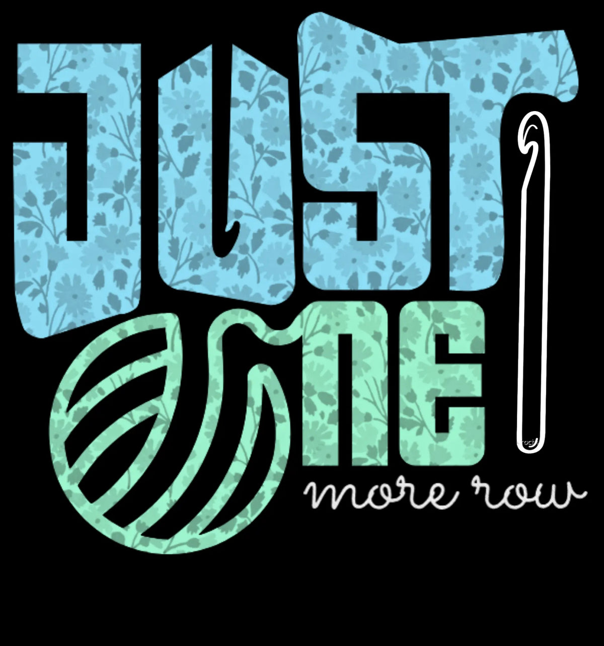 Text 'Just One More Row' with floral patterns and a crochet hook on a black background